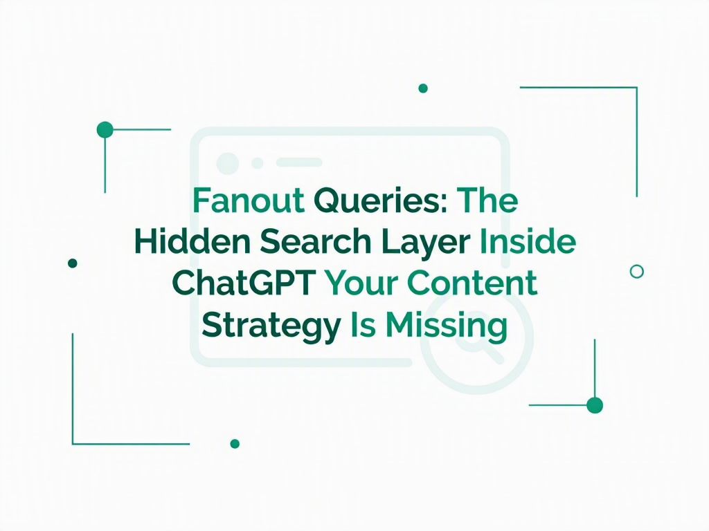 Fanout Queries: The Hidden Search Layer Inside ChatGPT Your Content Strategy Is Missing